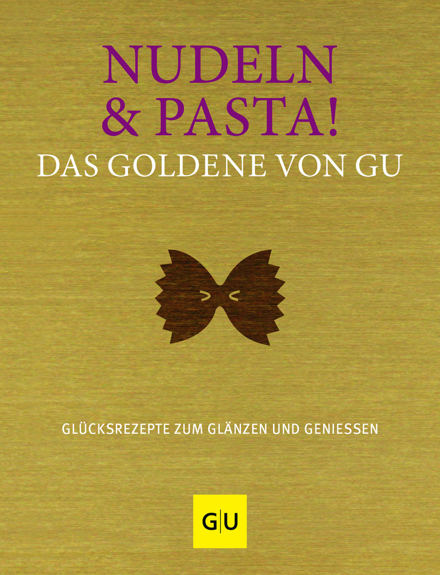 Nudeln & Pasta! Das Goldene von GU Glücksrezepte zum Glänzen und Genießen 